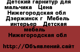 Детский гарнитур для мальчика › Цена ­ 7 000 - Нижегородская обл., Дзержинск г. Мебель, интерьер » Детская мебель   . Нижегородская обл.